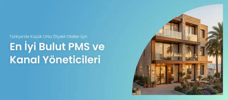 Türkiye’de Küçük Orta Ölçekli Oteller İçin En İyi Bulut PMS + Kanal Yöneticisi